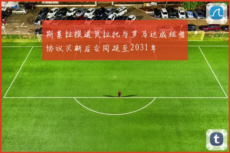 斯基拉报道莫拉托与罗马达成租借协议买断后合同延至2031年